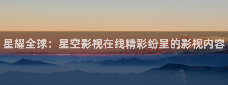 琅琊榜天龙影院：星耀全球：星空影视在线精彩纷呈的影视内容