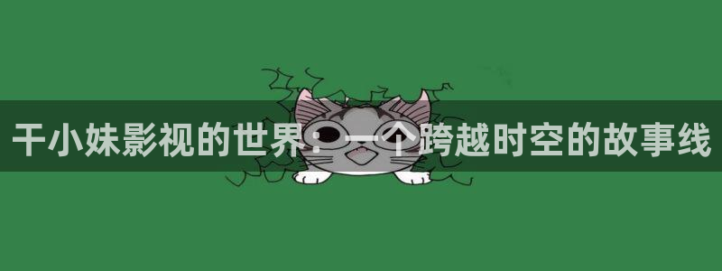 远古天龙电影院：干小妹影视的世界：一个跨越时空的故事线